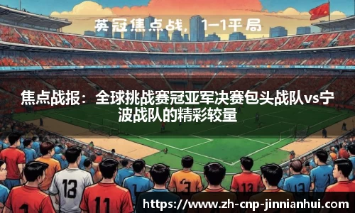 焦点战报：全球挑战赛冠亚军决赛包头战队vs宁波战队的精彩较量