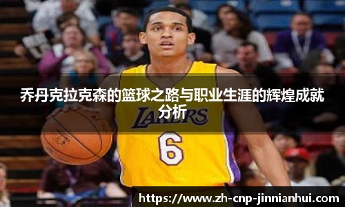 乔丹克拉克森的篮球之路与职业生涯的辉煌成就分析