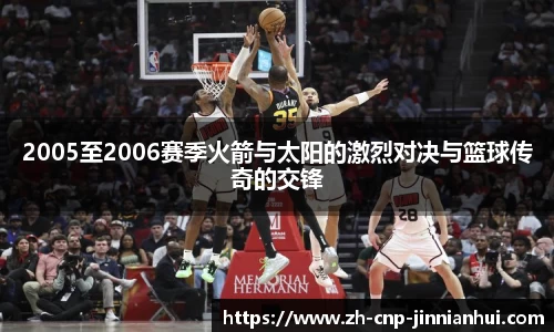 2005至2006赛季火箭与太阳的激烈对决与篮球传奇的交锋