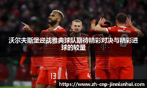 沃尔夫斯堡迎战雅典球队期待精彩对决与精彩进球的较量